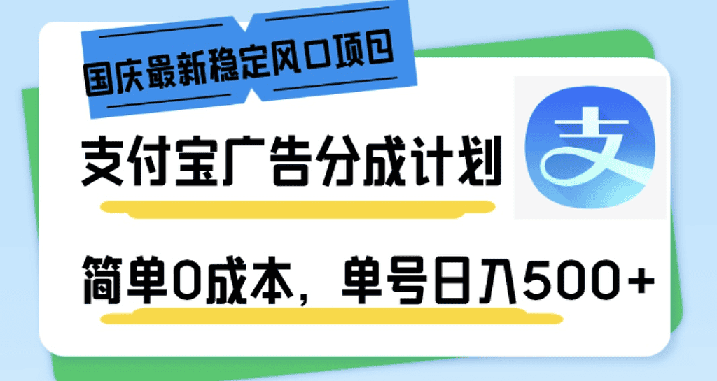 国庆最新稳定风口项目，支付宝广告分成计划，简单0成本，单号日入500+ - 不死鸟资源网|不死鸟资源网