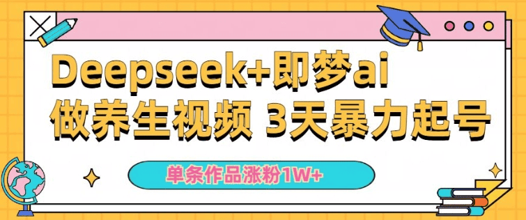 Deepseek+即梦ai做养生视频 3天暴力起号 单条作品涨粉1W+|不死鸟资源网