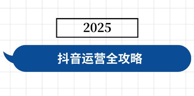 抖音运营全攻略，涵盖账号搭建、人设塑造、投流等，快速起号，实现变现|不死鸟资源网